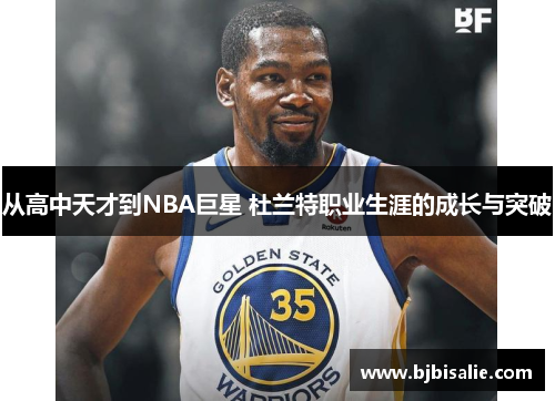 从高中天才到NBA巨星 杜兰特职业生涯的成长与突破